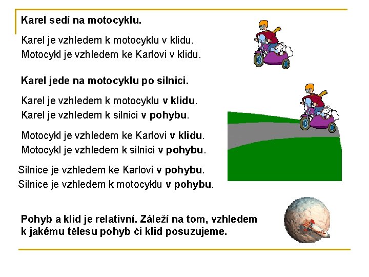 Karel sedí na motocyklu. Karel je vzhledem k motocyklu v klidu. Motocykl je vzhledem