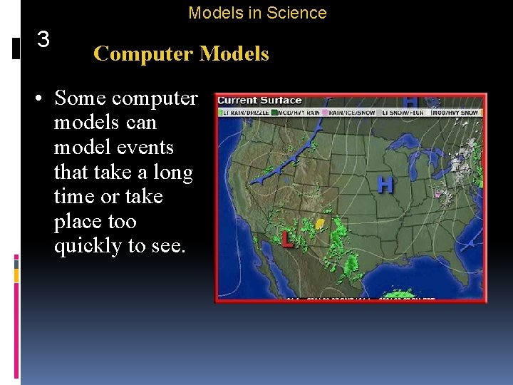Models in Science 3 Computer Models • Some computer models can model events that