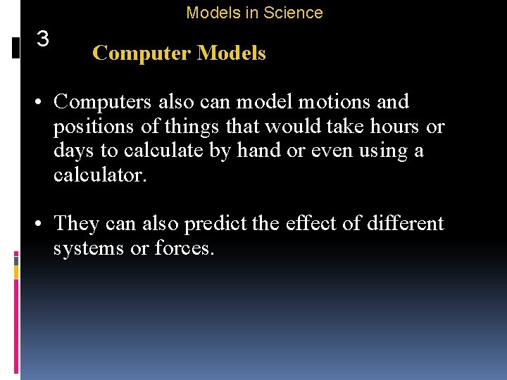 Models in Science 3 Computer Models • Computers also can model motions and positions