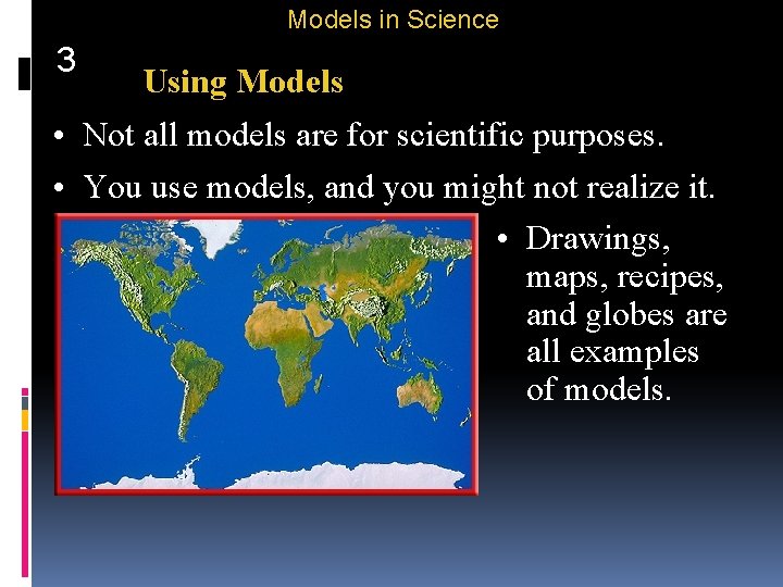 Models in Science 3 Using Models • Not all models are for scientific purposes.