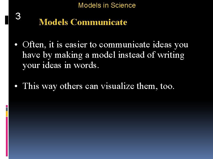 Models in Science 3 Models Communicate • Often, it is easier to communicate ideas