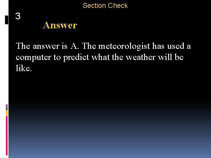 Section Check 3 Answer The answer is A. The meteorologist has used a computer