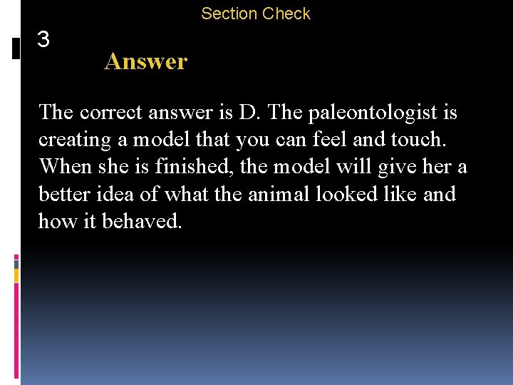 Section Check 3 Answer The correct answer is D. The paleontologist is creating a