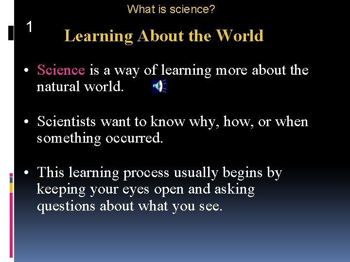What is science? 1 Learning About the World • Science is a way of