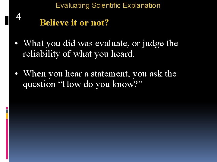 Evaluating Scientific Explanation 4 Believe it or not? • What you did was evaluate,