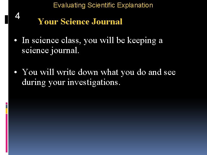 Evaluating Scientific Explanation 4 Your Science Journal • In science class, you will be