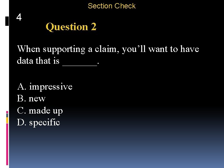 Section Check 4 Question 2 When supporting a claim, you’ll want to have data