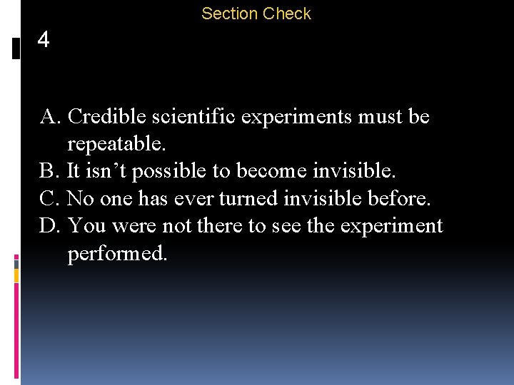 Section Check 4 A. Credible scientific experiments must be repeatable. B. It isn’t possible
