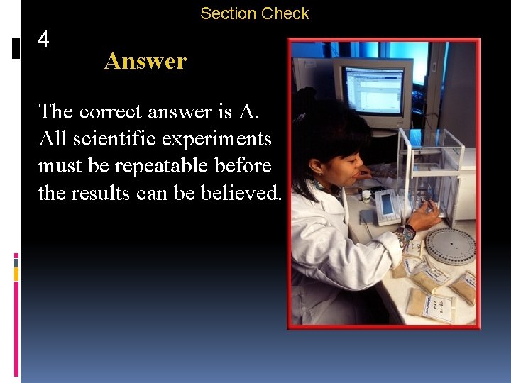 Section Check 4 Answer The correct answer is A. All scientific experiments must be