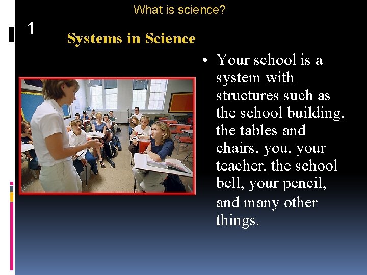 What is science? 1 Systems in Science • Your school is a system with