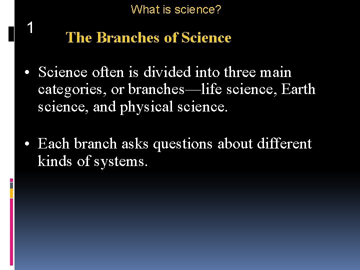 What is science? 1 The Branches of Science • Science often is divided into