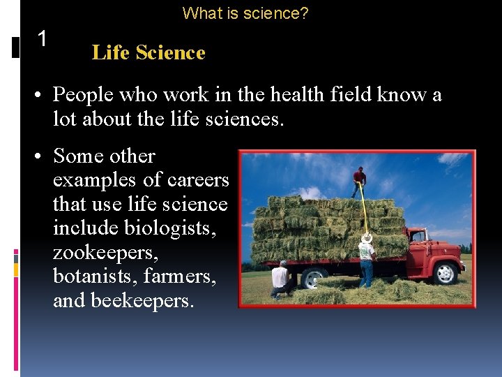 What is science? 1 Life Science • People who work in the health field