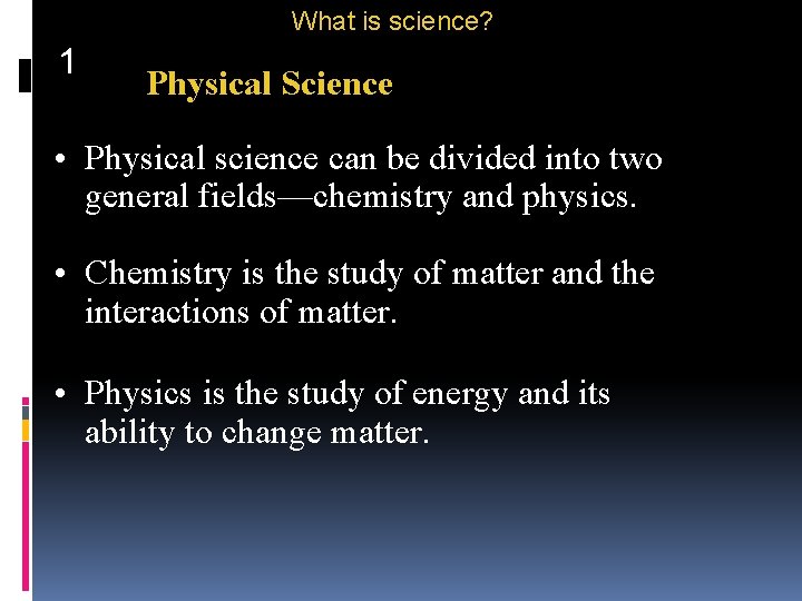 What is science? 1 Physical Science • Physical science can be divided into two