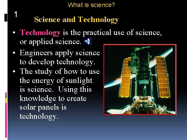 What is science? 1 Science and Technology • Technology is the practical use of