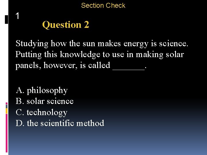 Section Check 1 Question 2 Studying how the sun makes energy is science. Putting
