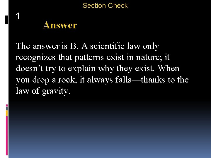 Section Check 1 Answer The answer is B. A scientific law only recognizes that