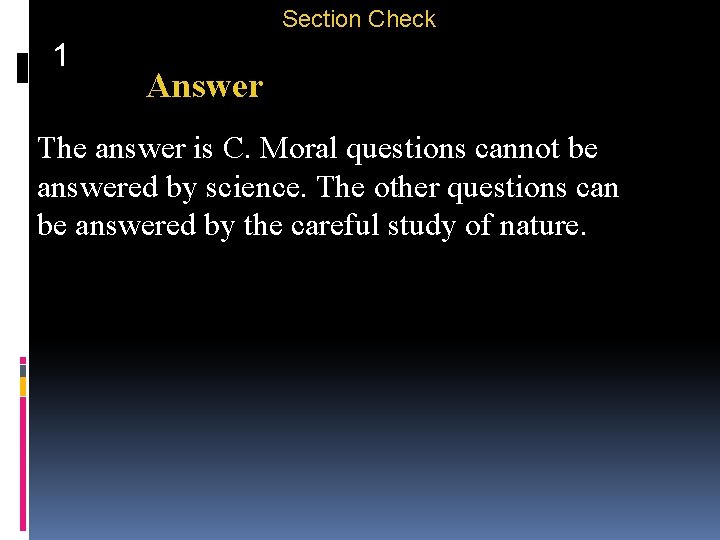 Section Check 1 Answer The answer is C. Moral questions cannot be answered by