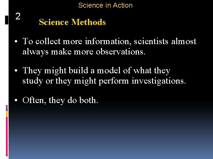 Science in Action 2 Science Methods • To collect more information, scientists almost always