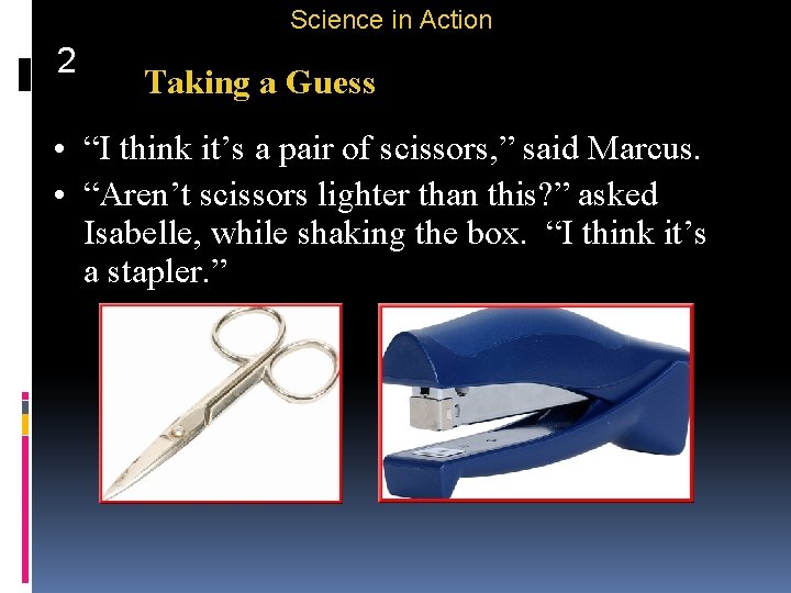 Science in Action 2 Taking a Guess • “I think it’s a pair of