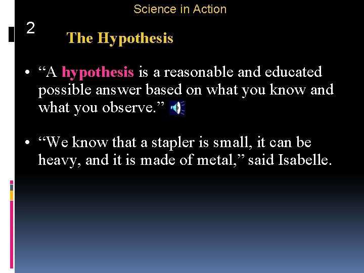 Science in Action 2 The Hypothesis • “A hypothesis is a reasonable and educated