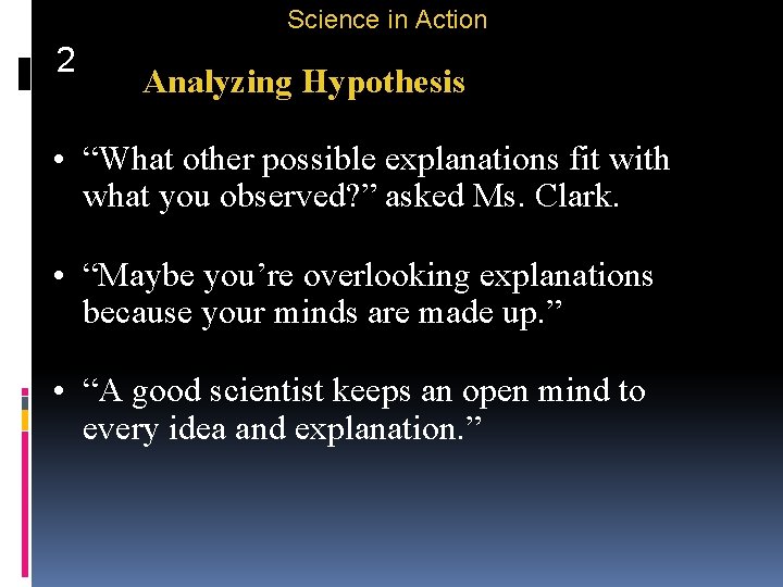 Science in Action 2 Analyzing Hypothesis • “What other possible explanations fit with what