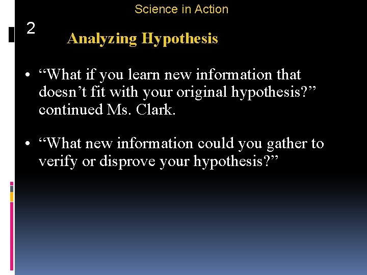 Science in Action 2 Analyzing Hypothesis • “What if you learn new information that