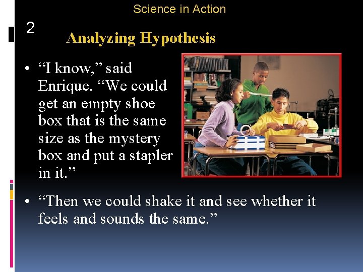 Science in Action 2 Analyzing Hypothesis • “I know, ” said Enrique. “We could