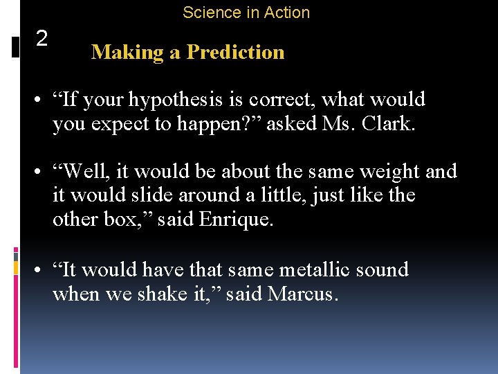 Science in Action 2 Making a Prediction • “If your hypothesis is correct, what