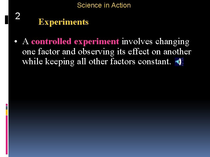 Science in Action 2 Experiments • A controlled experiment involves changing one factor and