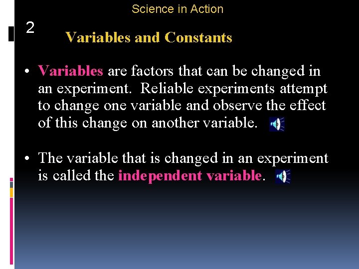 Science in Action 2 Variables and Constants • Variables are factors that can be