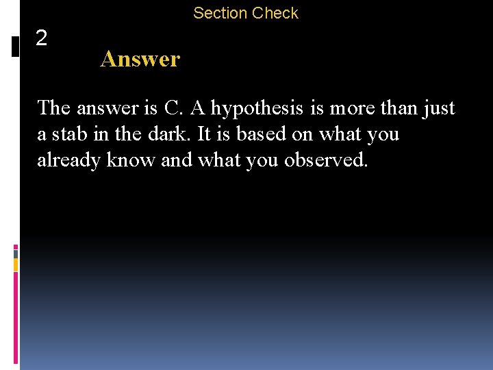 Section Check 2 Answer The answer is C. A hypothesis is more than just