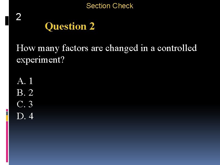 Section Check 2 Question 2 How many factors are changed in a controlled experiment?