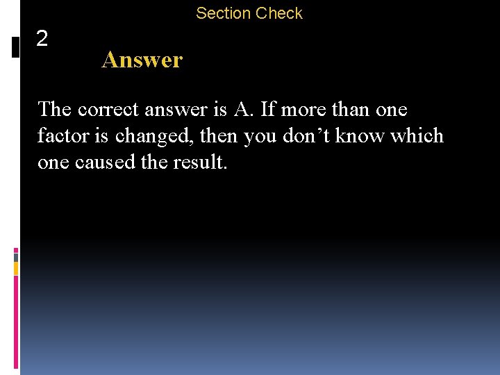 Section Check 2 Answer The correct answer is A. If more than one factor