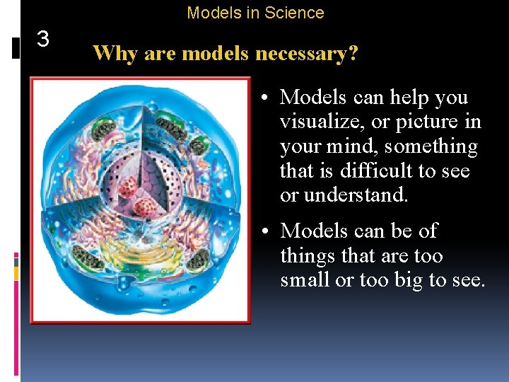 Models in Science 3 Why are models necessary? • Models can help you visualize,