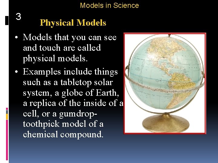 Models in Science 3 Physical Models • Models that you can see and touch