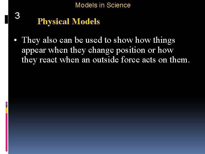 Models in Science 3 Physical Models • They also can be used to show