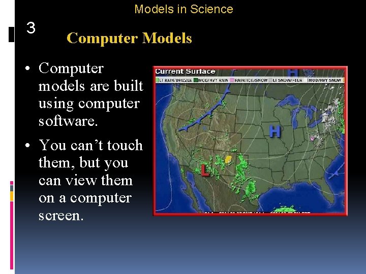 Models in Science 3 Computer Models • Computer models are built using computer software.