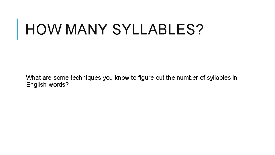HOW MANY SYLLABLES? What are some techniques you know to figure out the number