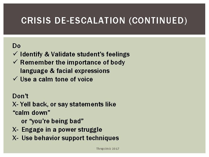 CRISIS DE-ESCALATION (CONTINUED) Do ü Identify & Validate student’s feelings ü Remember the importance