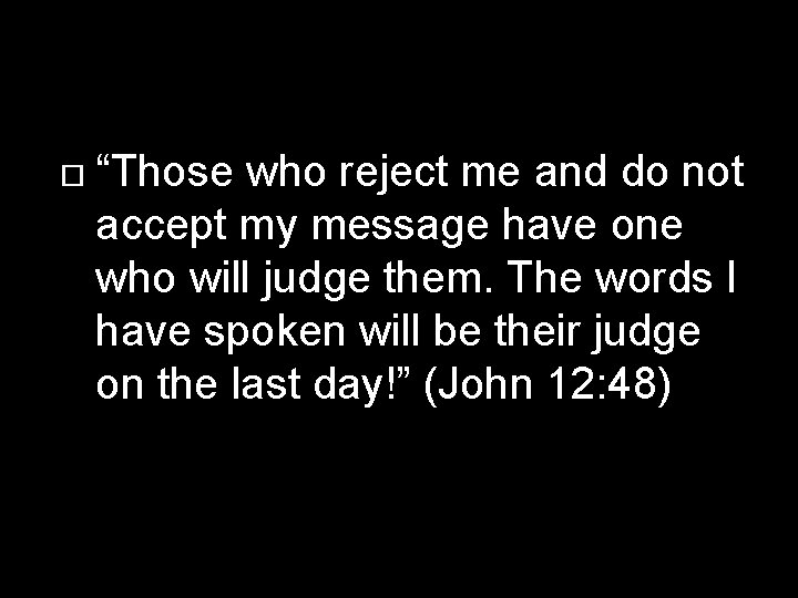  “Those who reject me and do not accept my message have one who