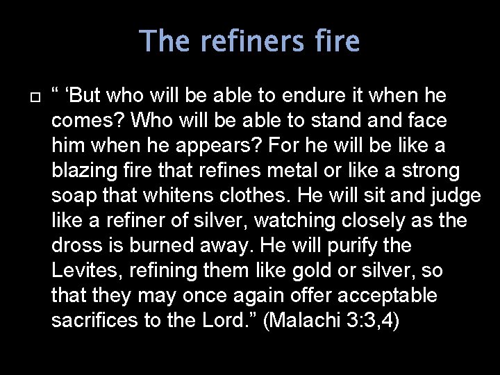 The refiners fire “ ‘But who will be able to endure it when he