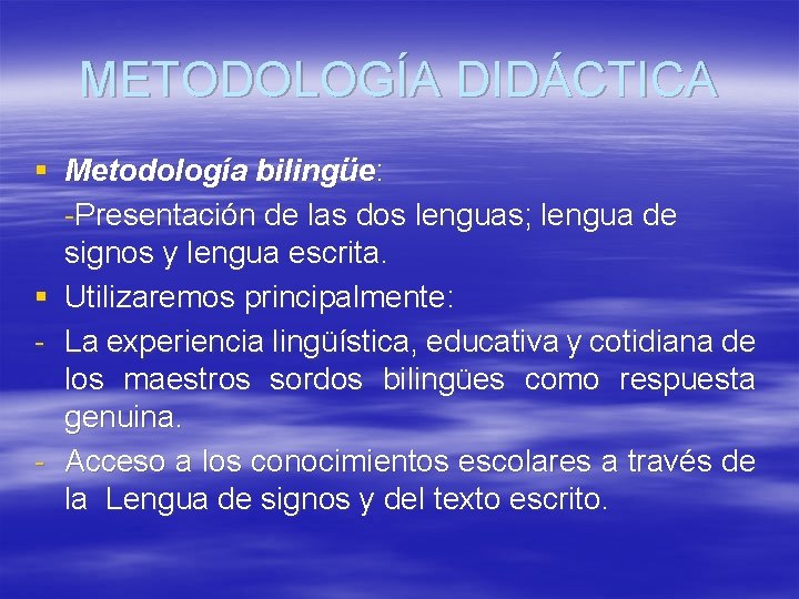 METODOLOGÍA DIDÁCTICA § Metodología bilingüe: -Presentación de las dos lenguas; lengua de signos y