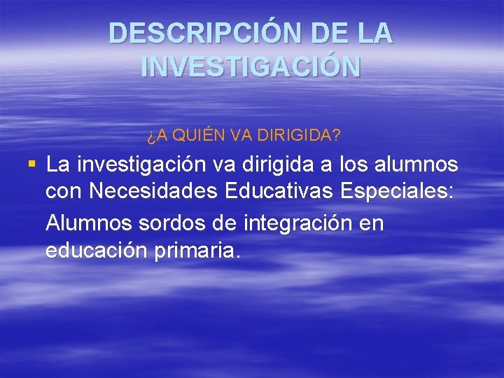 DESCRIPCIÓN DE LA INVESTIGACIÓN ¿A QUIÉN VA DIRIGIDA? § La investigación va dirigida a