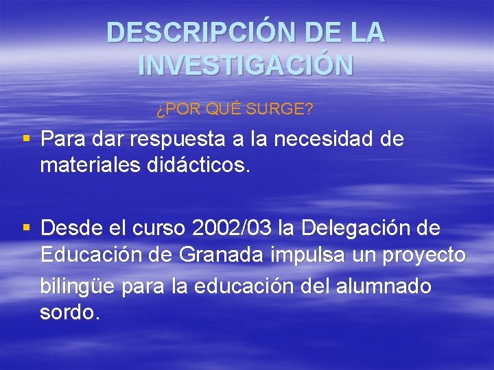 DESCRIPCIÓN DE LA INVESTIGACIÓN ¿POR QUÉ SURGE? § Para dar respuesta a la necesidad