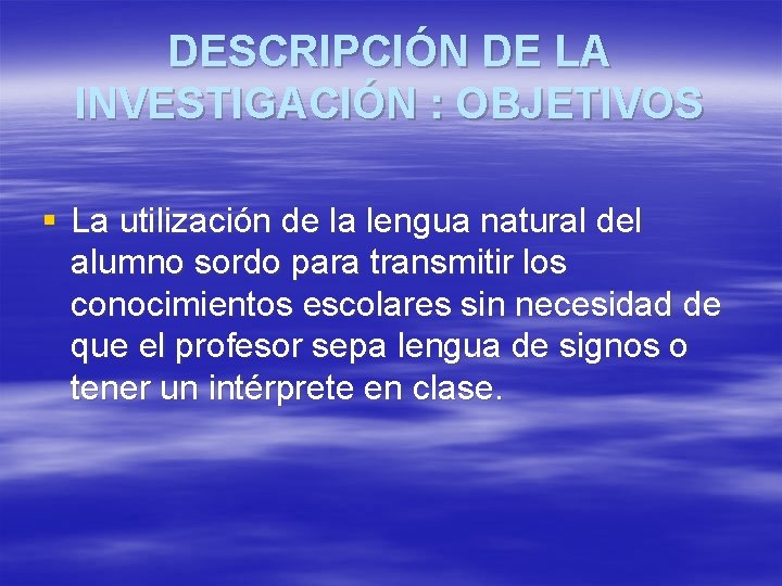 DESCRIPCIÓN DE LA INVESTIGACIÓN : OBJETIVOS § La utilización de la lengua natural del