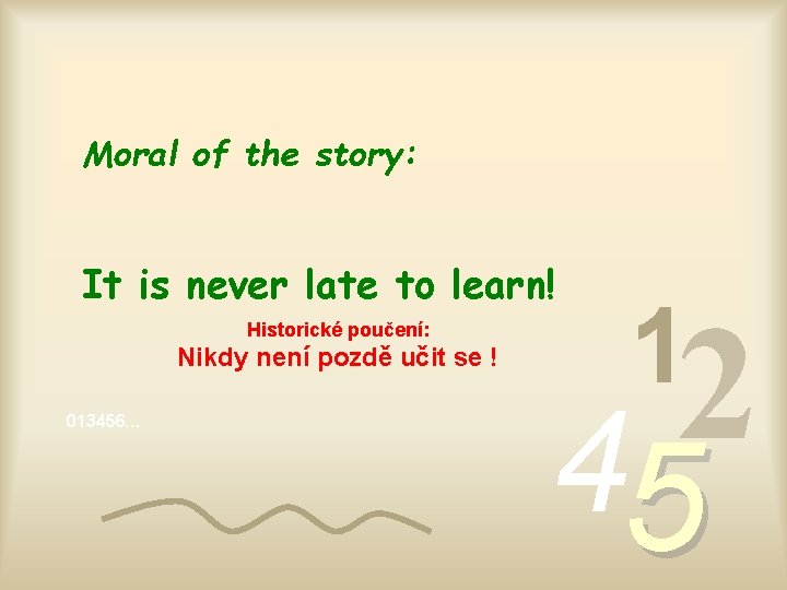 Moral of the story: It is never late to learn! Historické poučení: Nikdy není