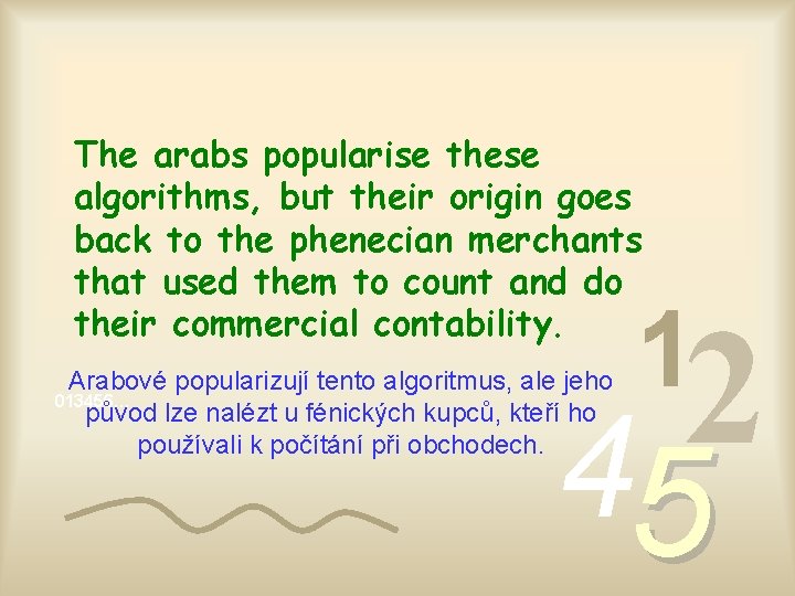 The arabs popularise these algorithms, but their origin goes back to the phenecian merchants