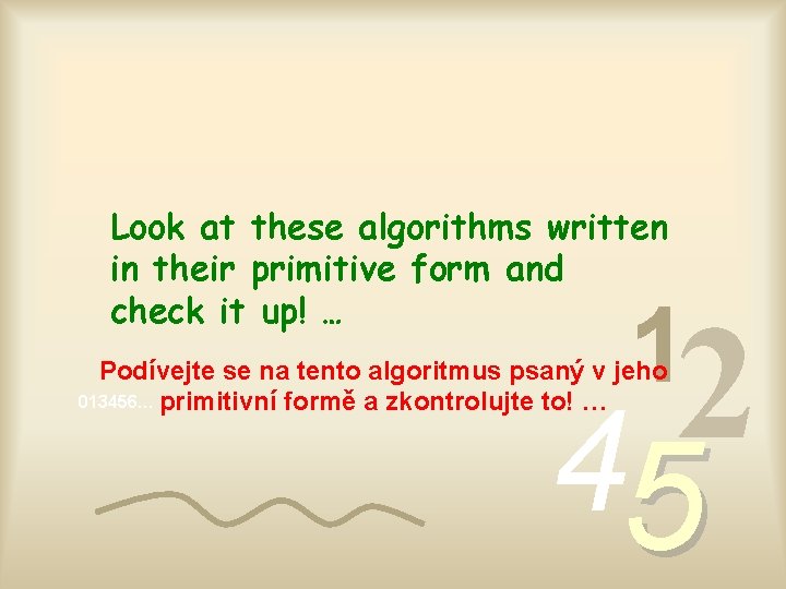 Look at these algorithms written in their primitive form and check it up! …