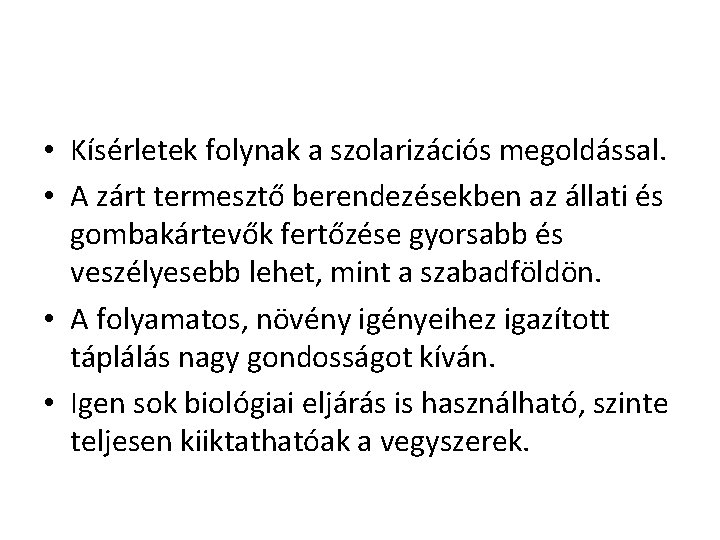  • Kísérletek folynak a szolarizációs megoldással. • A zárt termesztő berendezésekben az állati