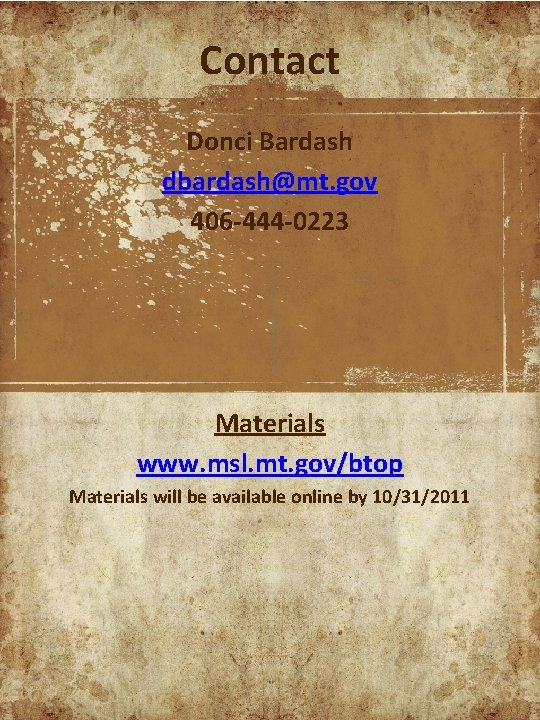 Contact Donci Bardash dbardash@mt. gov 406 -444 -0223 Materials www. msl. mt. gov/btop Materials